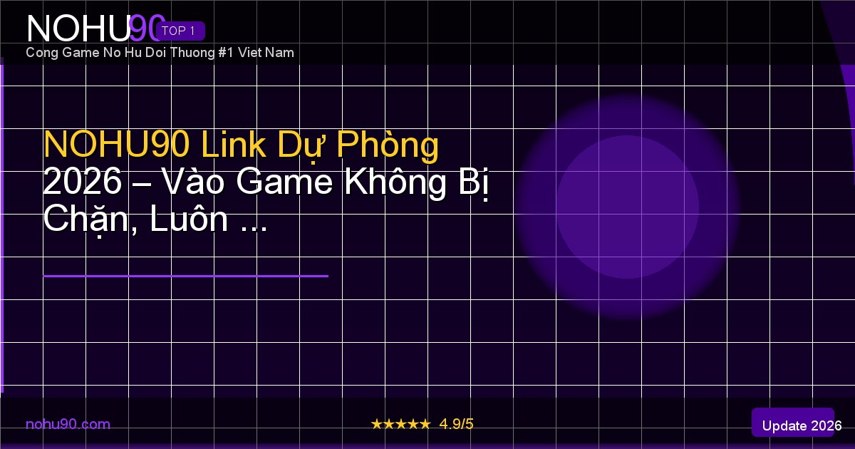 NOHU90 link dự phòng vào game không bị chặn 2026